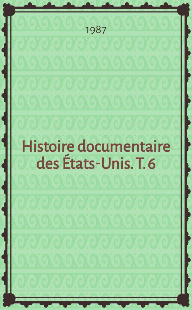 Histoire documentaire des États-Unis. T. 6 : L'Amérique, puissance mondiale (1897-1929)