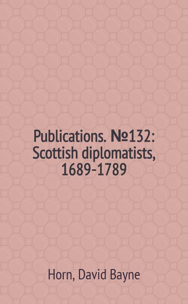 Publications. № 132 : Scottish diplomatists, 1689-1789