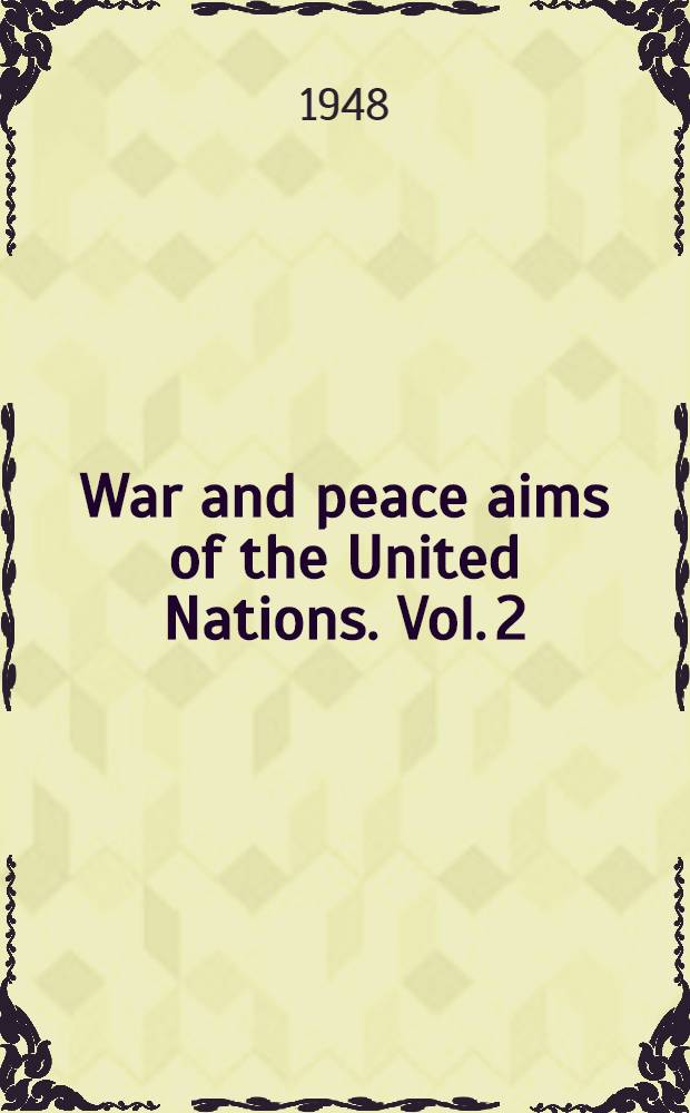 War and peace aims of the United Nations. [Vol. 2] : From Casablanca to Tokio Bay January 1, 1943 - September 1, 1945
