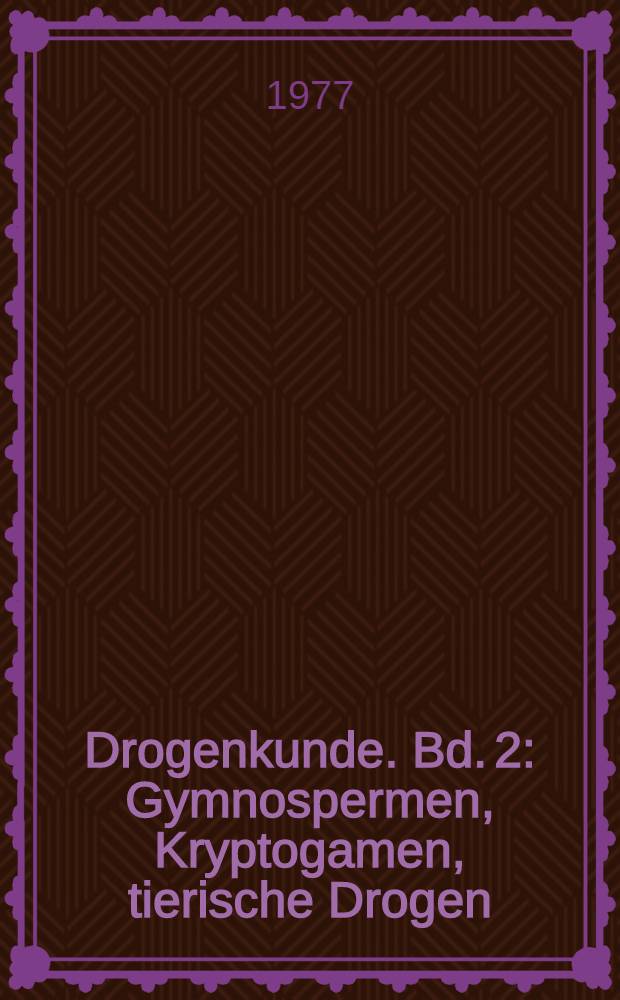 Drogenkunde. Bd. 2 : Gymnospermen, Kryptogamen, tierische Drogen