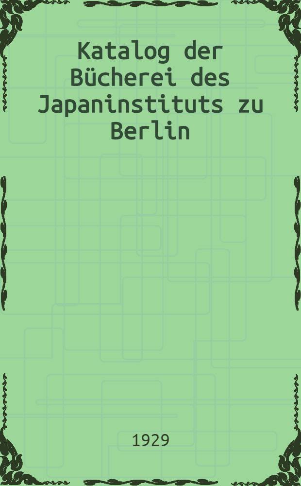 Katalog der Bücherei des Japaninstituts zu Berlin : Nach den Stande von 1. Januar 1929. Th. 1 : Werke in europäischen Sprachen