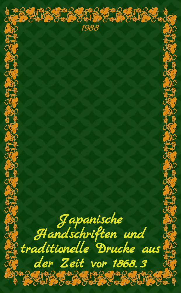 Japanische Handschriften und traditionelle Drucke aus der Zeit vor 1868. 3 : In Bonn, Japanologisches Seminar der Universität, Bremen, Kunsthalle Bremen, Übersee-Museum, Hamburg, Museum für Kunst und Gewerbe Hamburg, Hamburgisches Museum für Völkerkunde, Köln, Ostasiatische Museum für ostasiatische Kunst