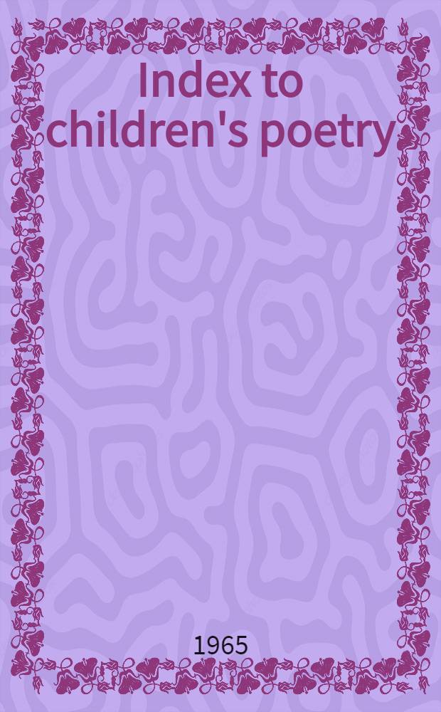 Index to children's poetry : A title, subject, auth., a. first line ind. to poetry in col. for children a. youth