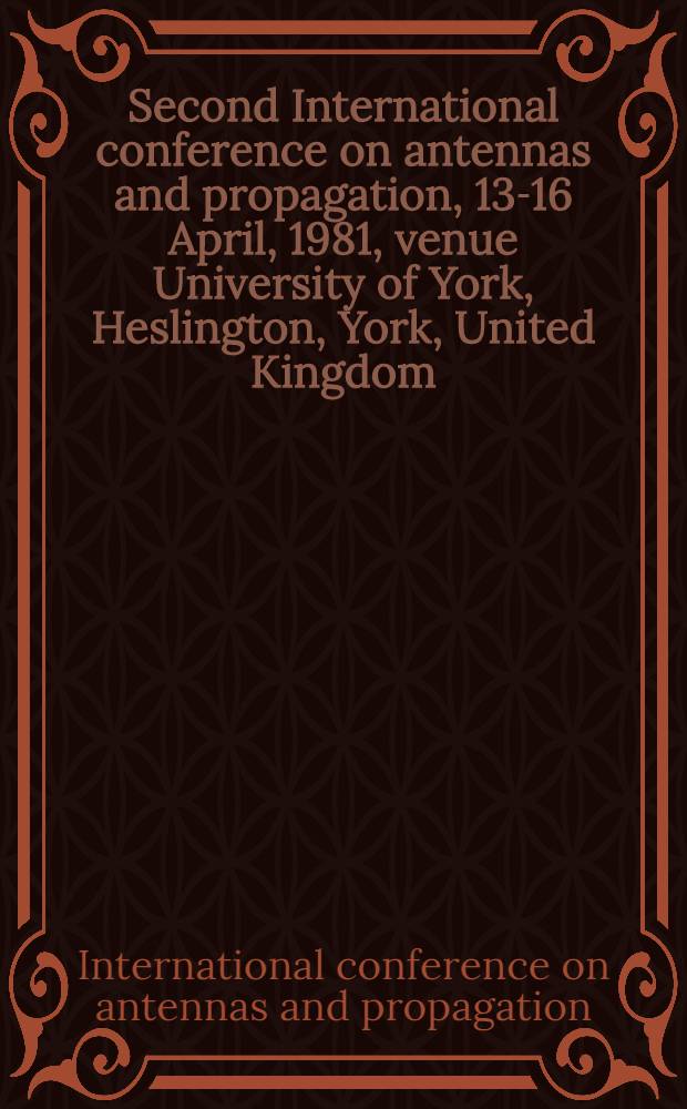 Second International conference on antennas and propagation, 13-16 April, 1981, venue University of York, Heslington, York, United Kingdom