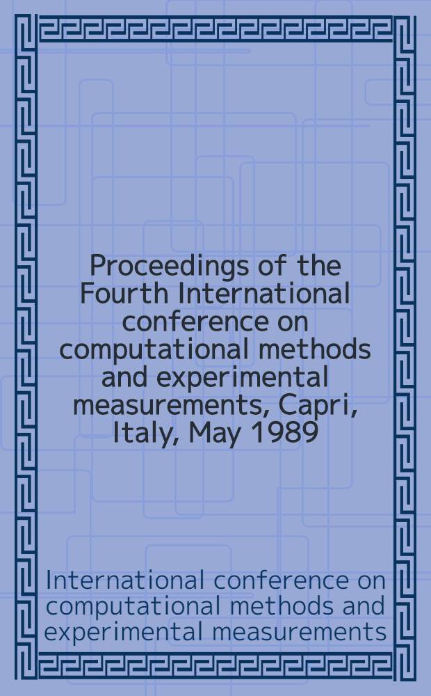 Proceedings of the Fourth International conference on computational methods and experimental measurements, Capri, Italy, May 1989