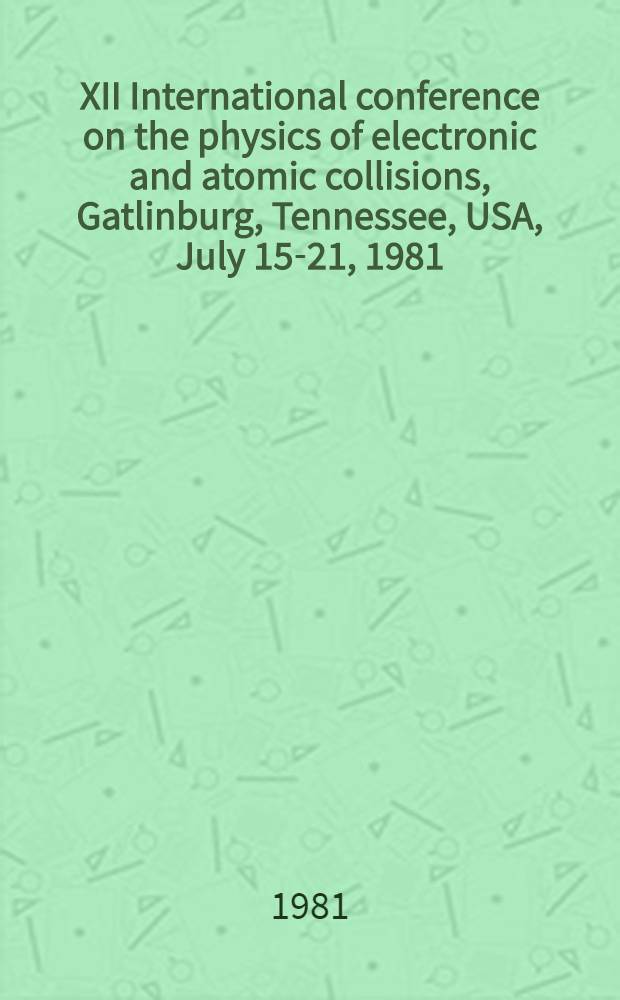 XII International conference on the physics of electronic and atomic collisions, Gatlinburg, Tennessee, USA, July 15-21, 1981 : Abstracts of contributed papers. 2