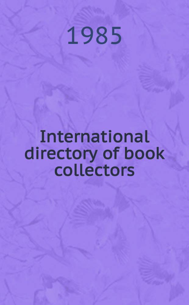 International directory of book collectors : A directory of book collectors in Britain, Ireland, America, Canada a. the rest of the world. 1985/87