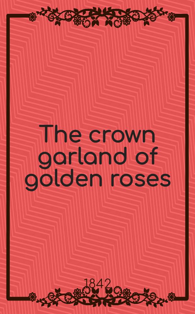 The crown garland of golden roses: consisting of ballads and songs