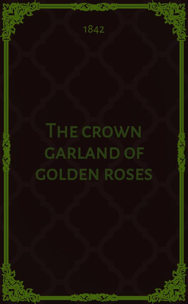 The crown garland of golden roses: consisting of ballads and songs. [P. 1]