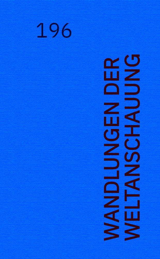 Wandlungen der Weltanschauung : Eine Philosophiegeschichte als Geschichtsphilosophie. Bd. 1