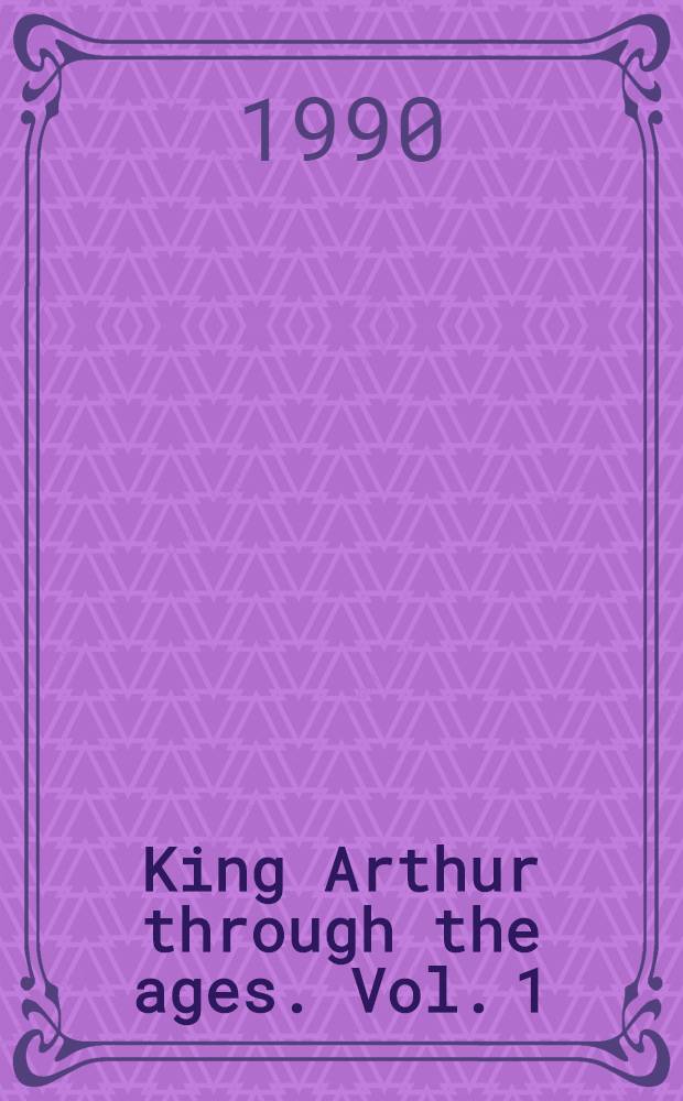 King Arthur through the ages. Vol. 1