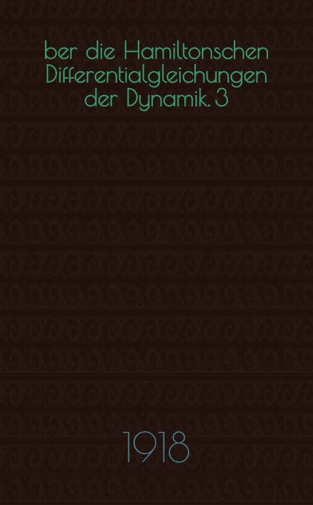 Über die Hamiltonschen Differentialgleichungen der Dynamik. 3