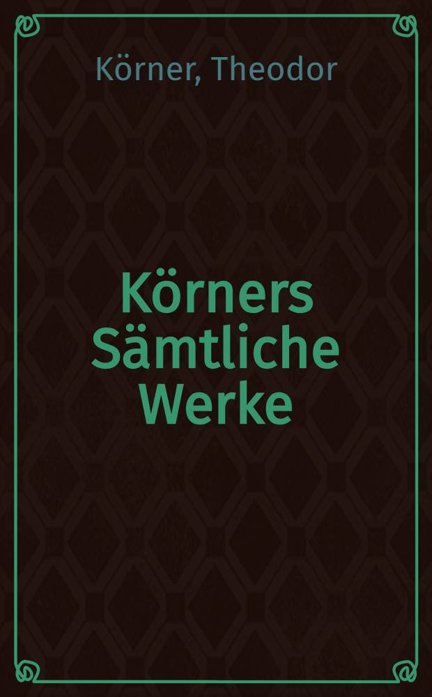 Körners Sämtliche Werke : In 4 Bänden