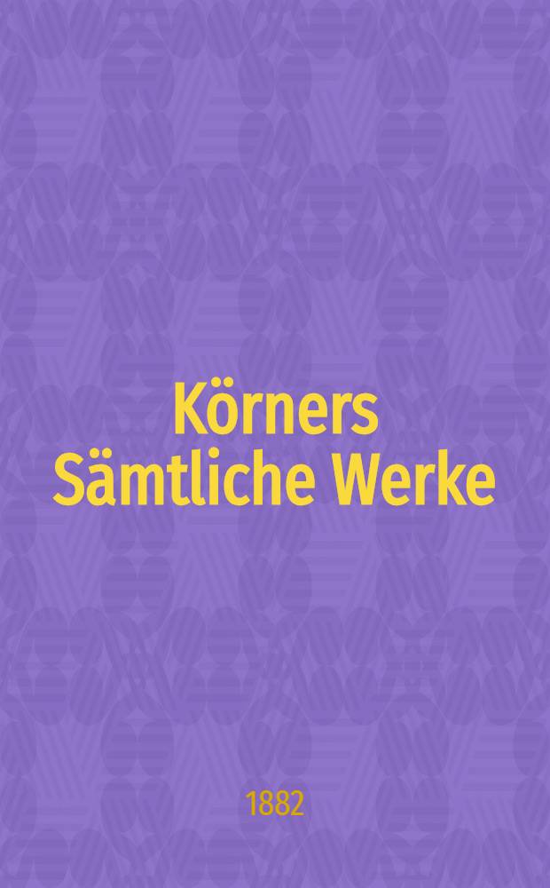 Körners Sämtliche Werke : In 4 Bänden. Bd. 1 : Gedichte