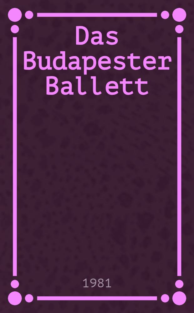 Das Budapester Ballett : [Ballettenensemble des Ung. Staatl. Opernhauses. Bildband]. [2]