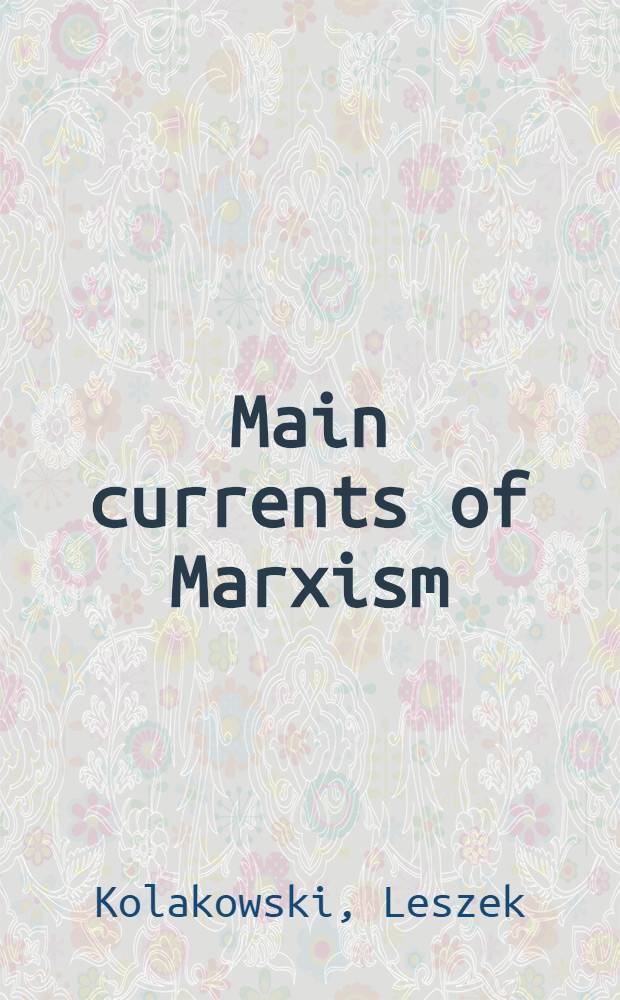Main currents of Marxism : Its origins, growth a. dissolution