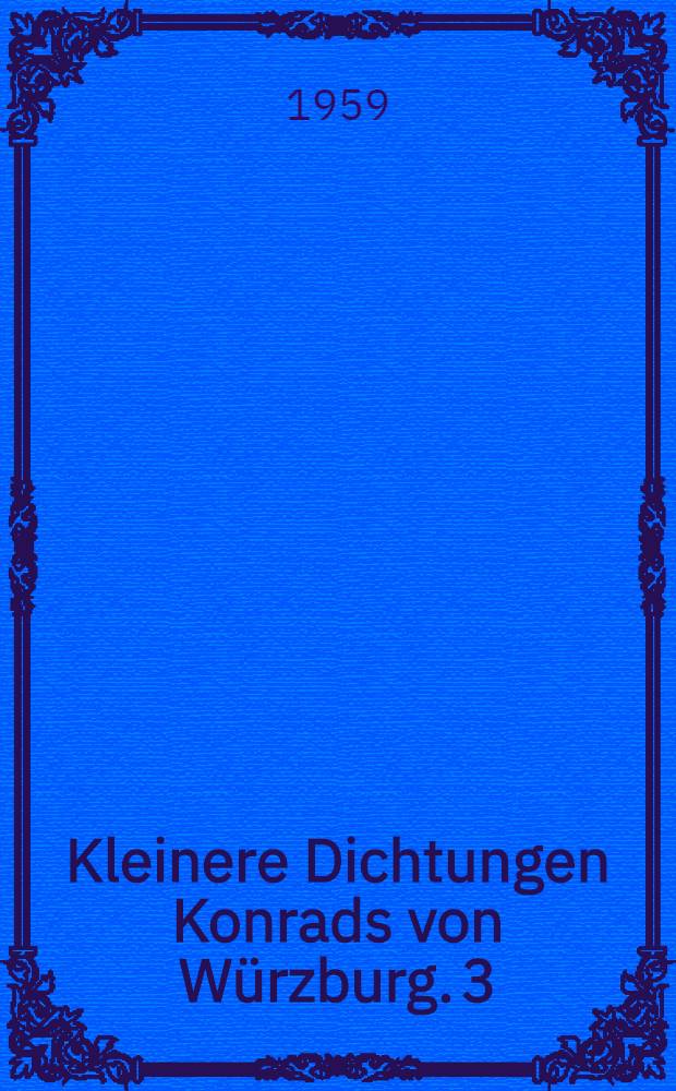 Kleinere Dichtungen Konrads von Würzburg. 3 : Die Klage der Kunst ; Leiche Lieder und Sprüche