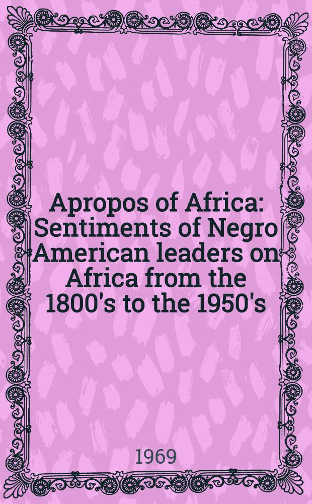 Apropos of Africa : Sentiments of Negro American leaders on Africa from the 1800's to the 1950's