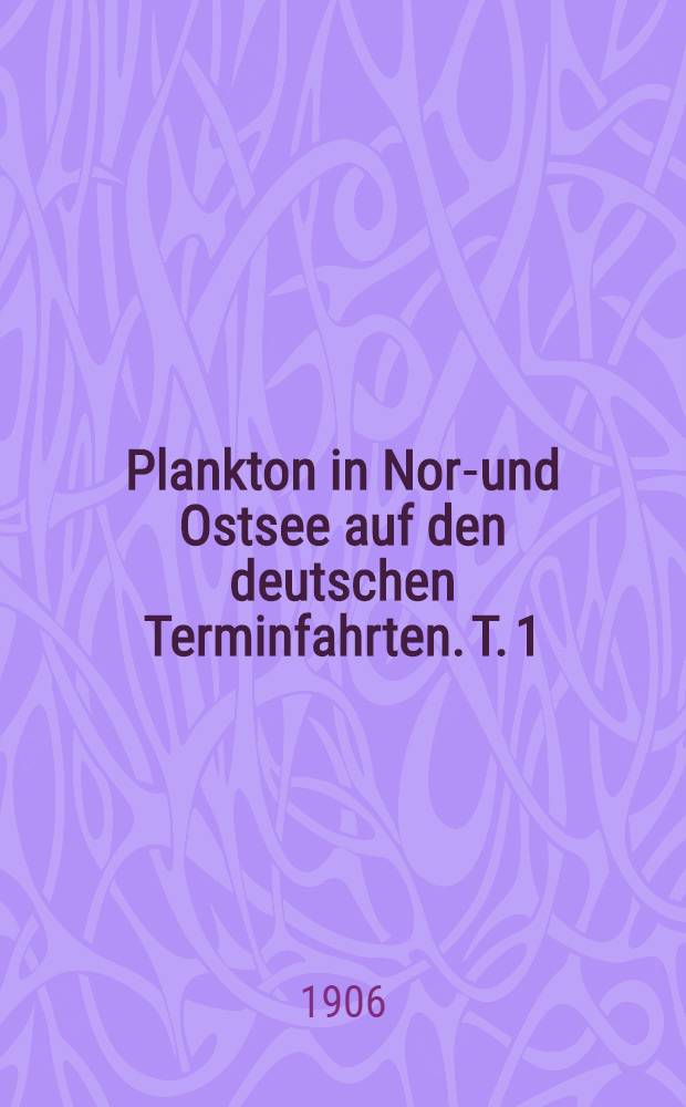 Plankton in Nord- und Ostsee auf den deutschen Terminfahrten. T. 1