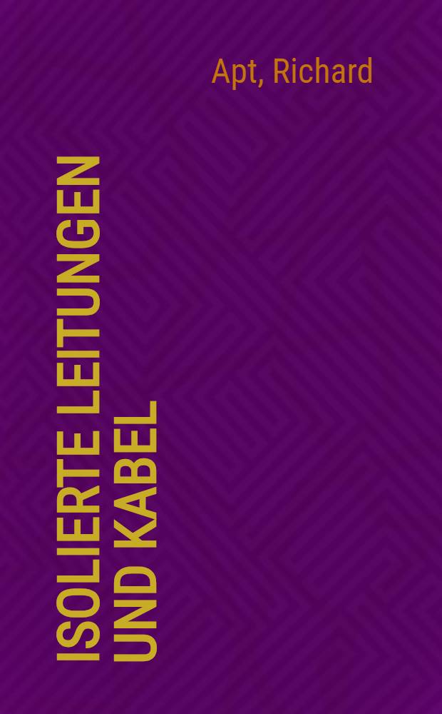 Isolierte Leitungen und Kabel : Erläuterungen zu den für isolierte Leitungen und Kabel geltenden Vorschriften und Normen des Verbandes deutscher Elektrotechniker