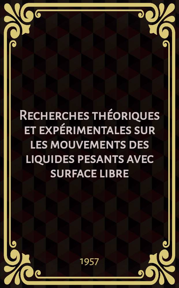 Recherches théoriques et expérimentales sur les mouvements des liquides pesants avec surface libre: 1-re thèse; Propositions donnés par la Faculté: Travaux récents sur les effets du passage en charge dans les canaux: 2-e thèse: Thèses, presentées à la aculté des sciences de l'Univ. de Grenoble pour obtenir le grade de docteur... / par Achyut S. Apté..