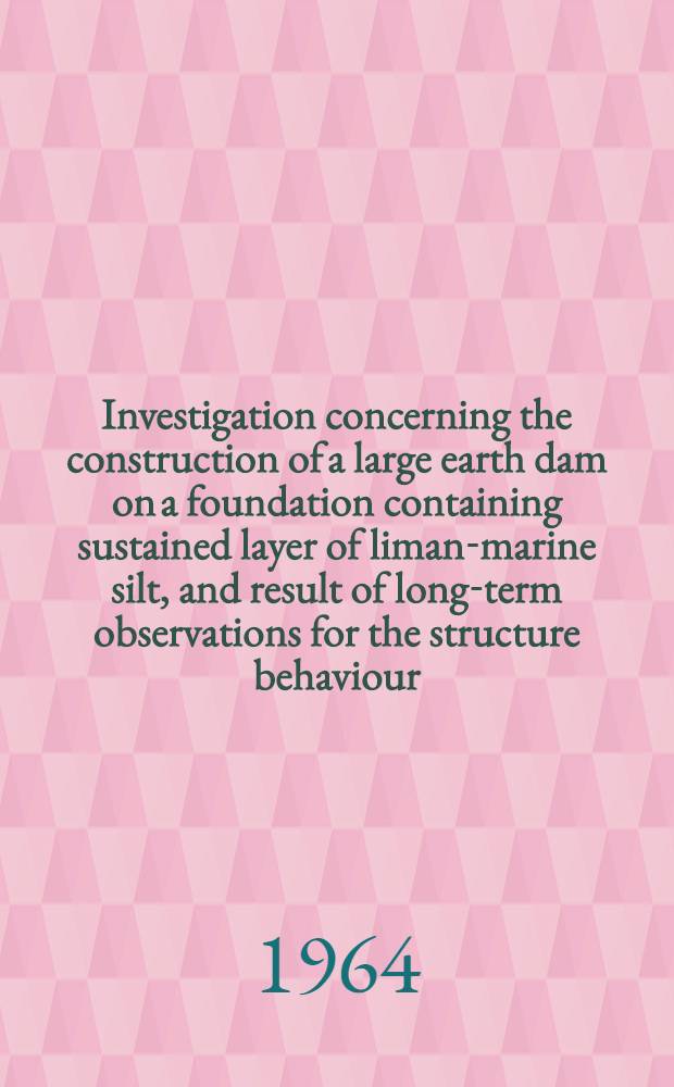 Investigation concerning the construction of a large earth dam on a foundation containing sustained layer of liman-marine silt, and result of long-term observations for the structure behaviour : Communication