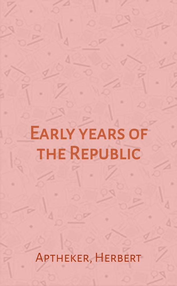 Early years of the Republic : From the end of the revolution to the first administration of Washington (1783-1793)