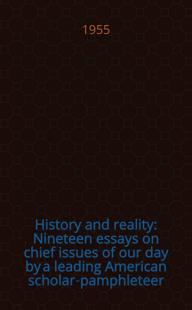 History and reality : Nineteen essays on chief issues of our day by a leading American scholar-pamphleteer