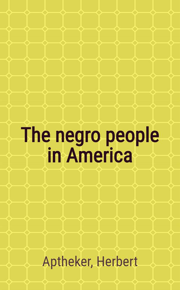 The negro people in America : A critique of Gunnar Myrdal's "An American dilemma"