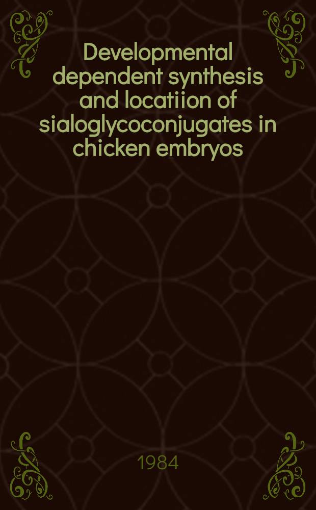 Developmental dependent synthesis and locatiion of sialoglycoconjugates in chicken embryos (Gallus domesticus) = Untersuchengen zur entwicklungsabhängigen Synthese und Lokalisation von Sialoglycokonjugaten bei Hühnerembryonen (Gallus domesticus) : Diss