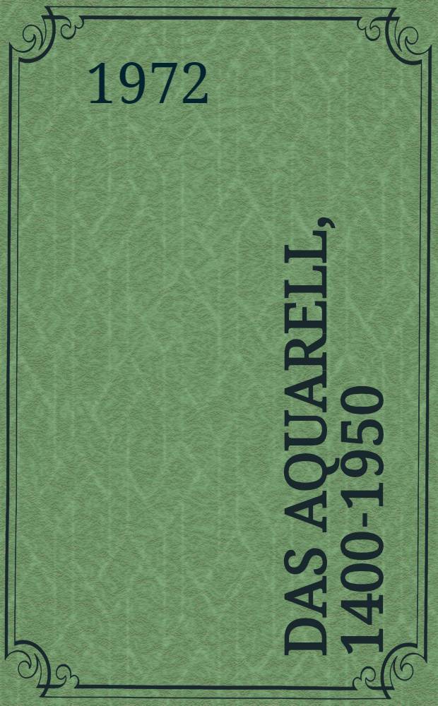 Das Aquarell, 1400-1950 : Katalog der Ausst., Haus der Kunst, München, 14. Okt. 1972 bis 7 Jan. 1973