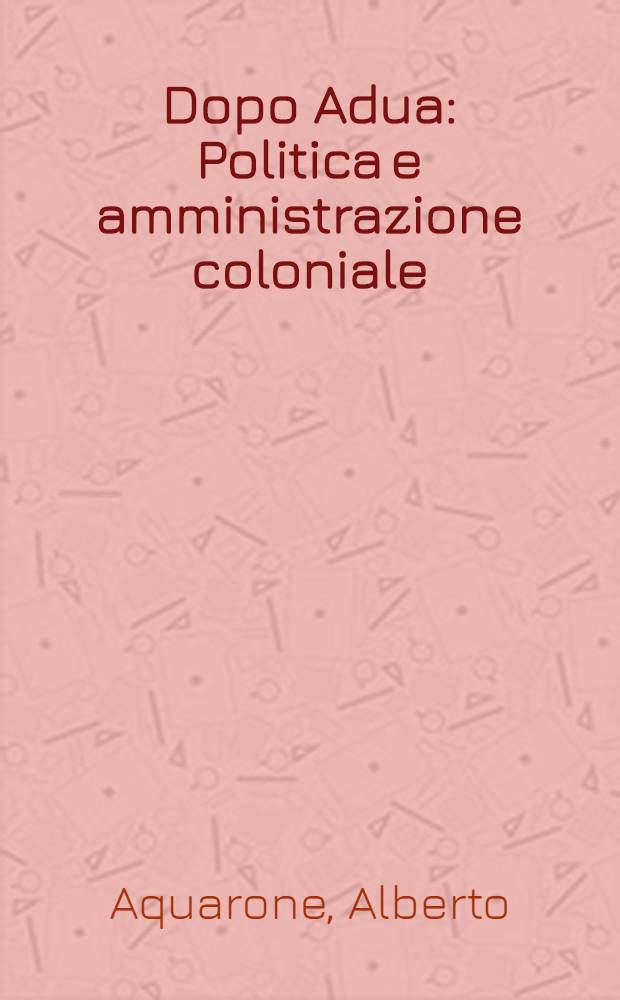 Dopo Adua : Politica e amministrazione coloniale