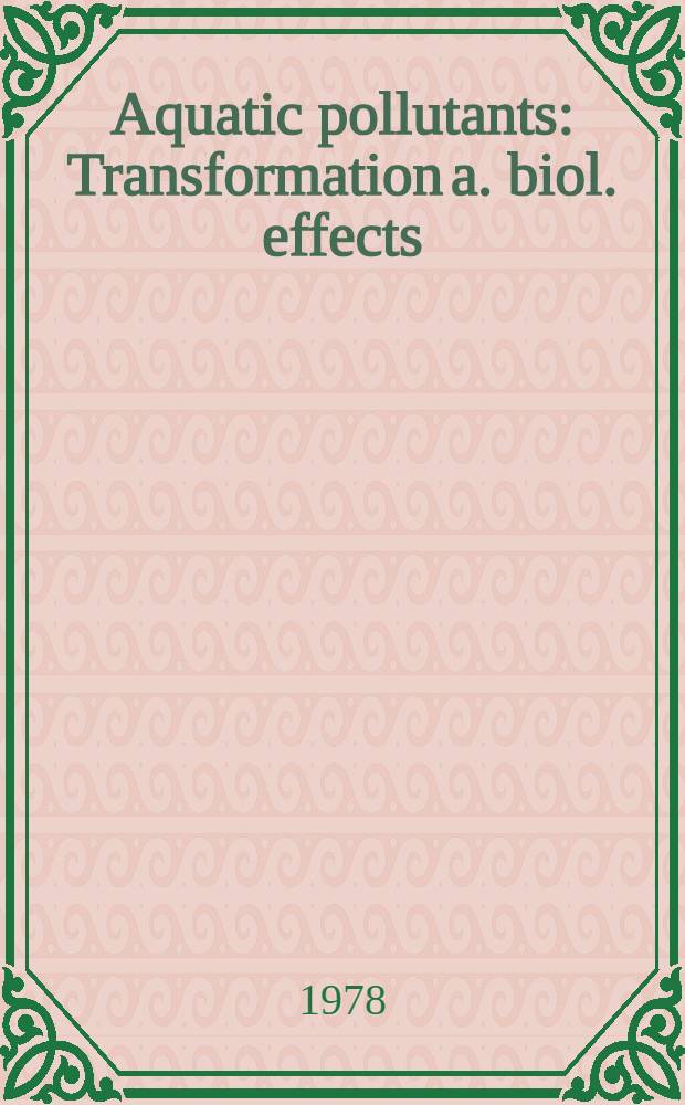 Aquatic pollutants : Transformation a. biol. effects : Proc. of. the Second Intern. symp. on aquatic pollutants, Noordwijkerhout (Amsterdam), The Netherlands, Sept. 26-28, 1977