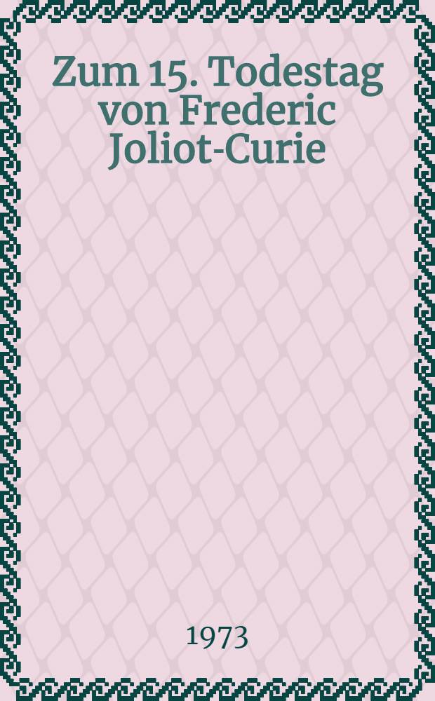 Zum 15. Todestag von Frederic Joliot-Curie