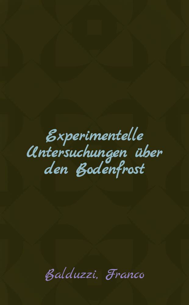 Experimentelle Untersuchungen über den Bodenfrost : Von der Eidgenössischen technischen Hochschule in Zürich zur Erlangung der Würde eines Doktors der technischen Wissenschaften genehmigte Promotionsarbeit