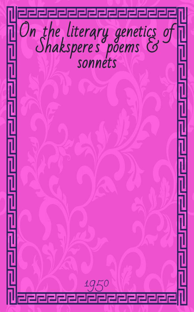 On the literary genetics of Shakspere's poems & sonnets