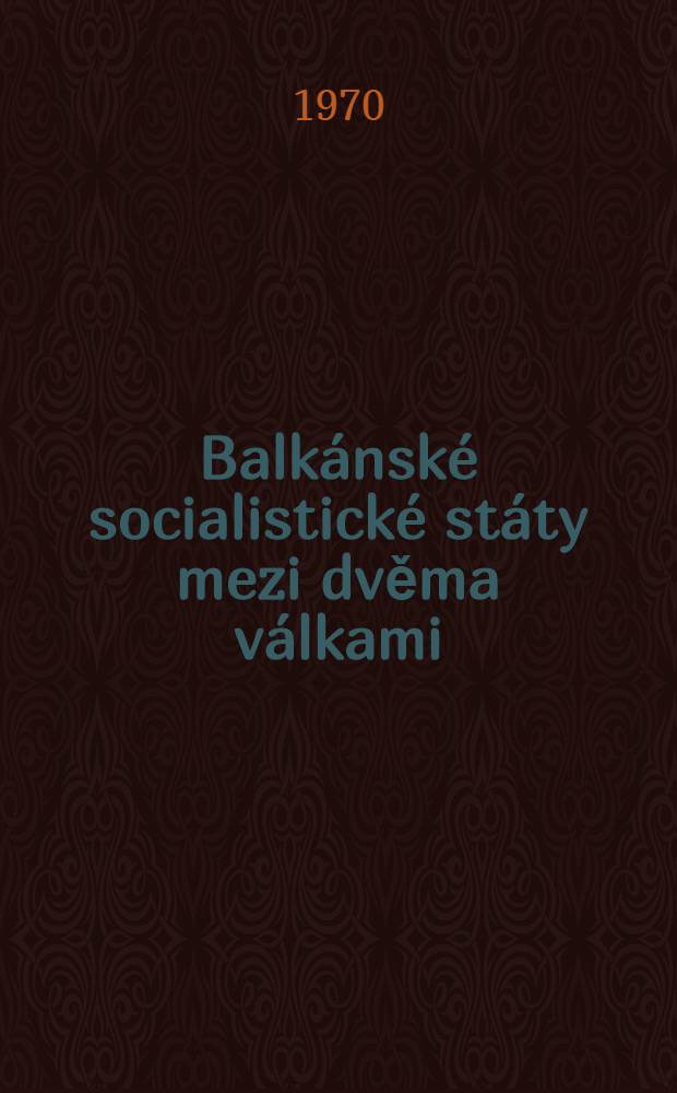 Balk&aacute;nsk&eacute; socialistick&eacute; st&aacute;ty mezi dvěma v&aacute;lkami : Vyd. pro Československo-sovětsk&yacute; inst. ČSAV