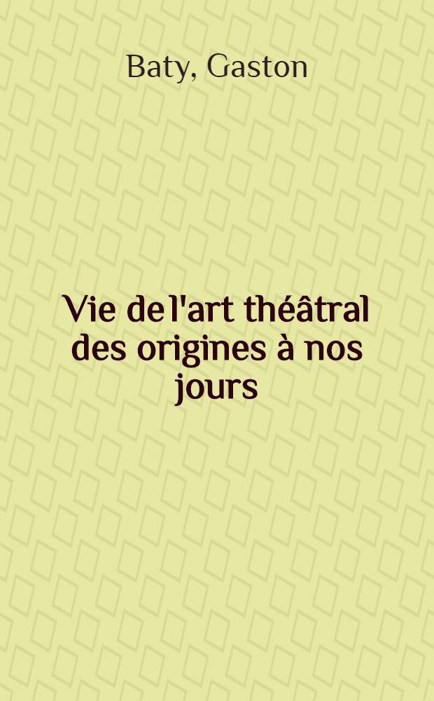 ... Vie de l'art théâtral des origines à nos jours : Ouvrage orné de 37 gravures hors texte