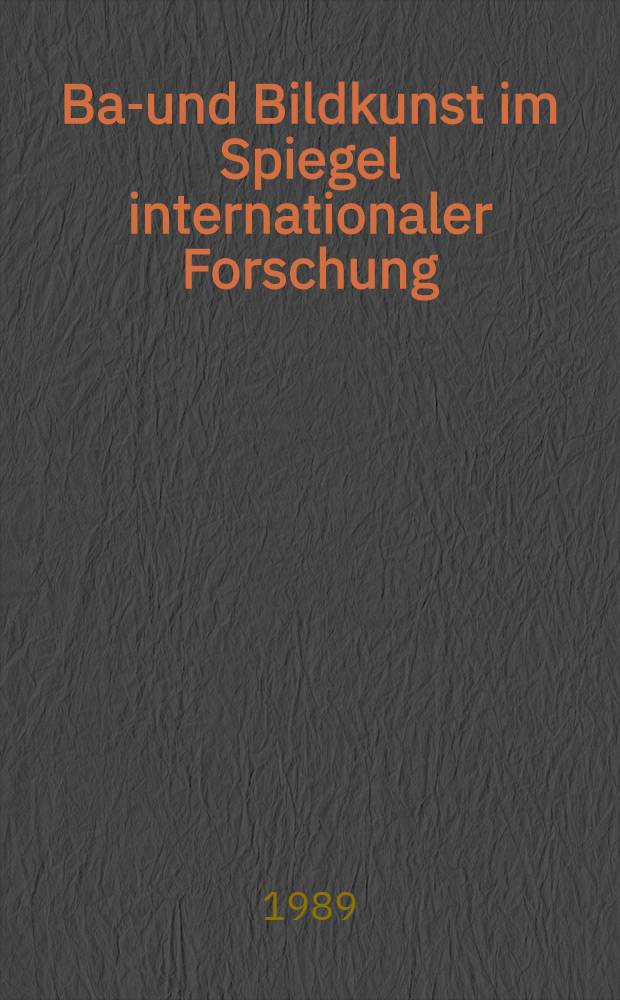 Bau- und Bildkunst im Spiegel internationaler Forschung : Festschrift zum 80. Geburtstag von Prof. Dr. Edgar Lehmann, Präsident des CVMA Nationalkom. in der DDR