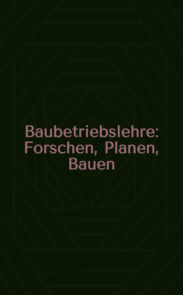 Baubetriebslehre : Forschen, Planen, Bauen : Festschrift zum 60. Geburtstag von Prof. Dr-Ing. Gerhard Drees