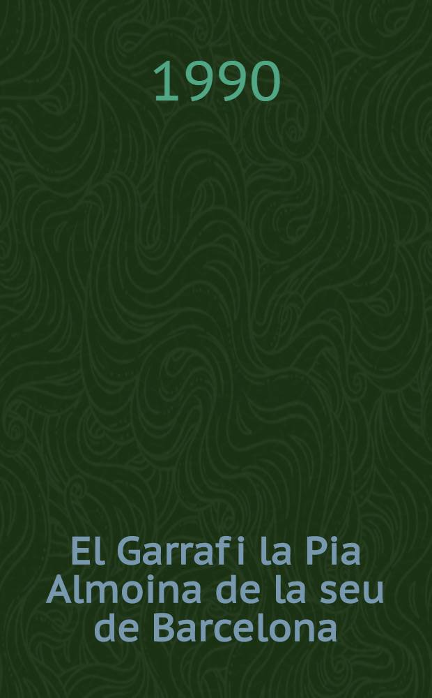El Garraf i la Pia Almoina de la seu de Barcelona : Catàleg del fons en pergamí de l'Arxiu capitular de la catedral de Barcelona