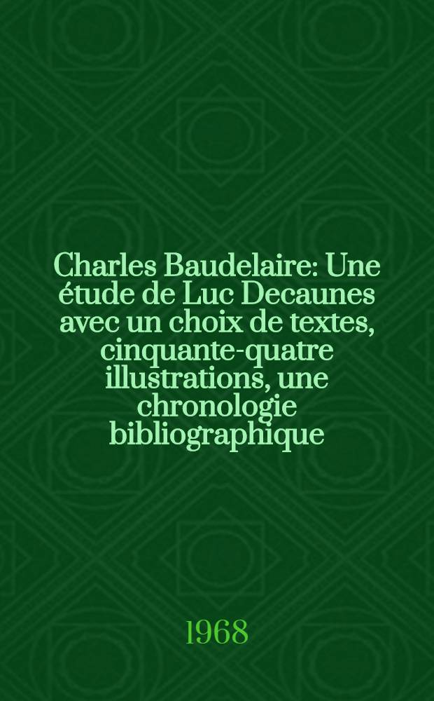 Charles Baudelaire : Une étude de Luc Decaunes avec un choix de textes, cinquante-quatre illustrations, une chronologie bibliographique: "Charles Baudelaire et son temps"