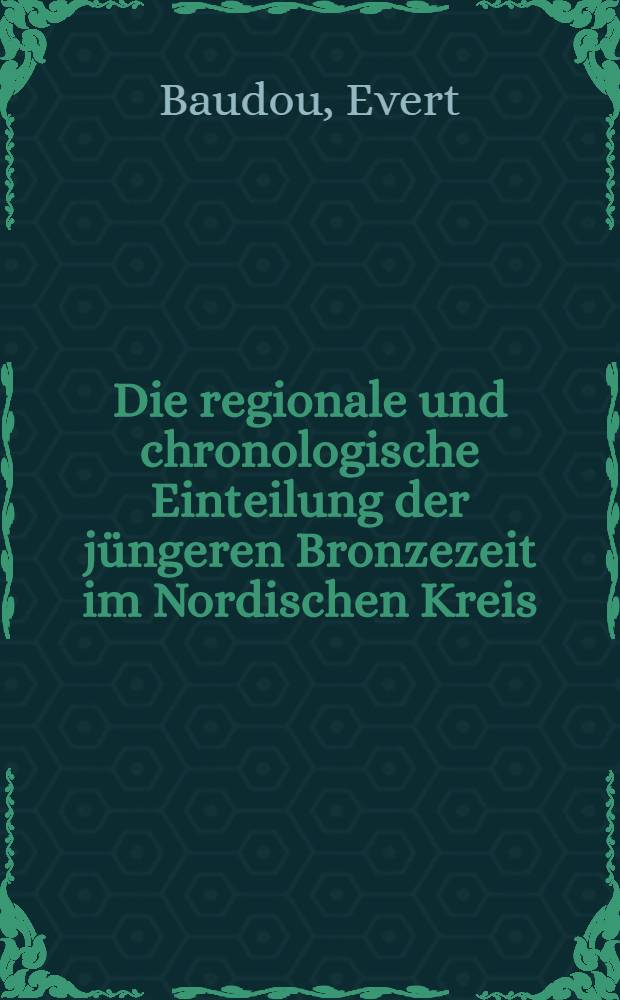 Die regionale und chronologische Einteilung der j&uuml;ngeren Bronzezeit im Nordischen Kreis : Diss.