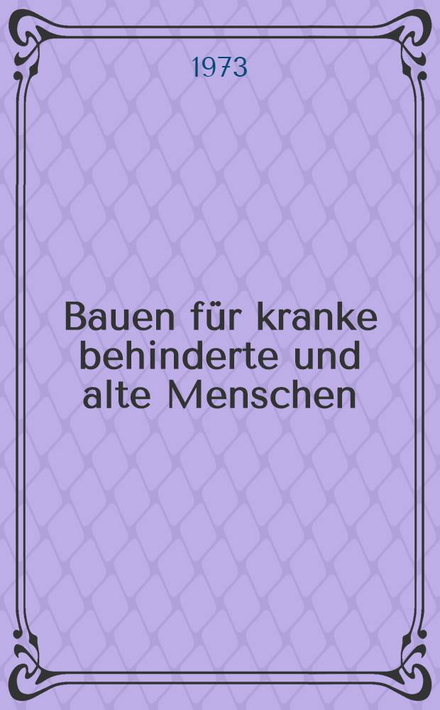 Bauen für kranke behinderte und alte Menschen = Building for sick, handicapped and old people : Sammelband