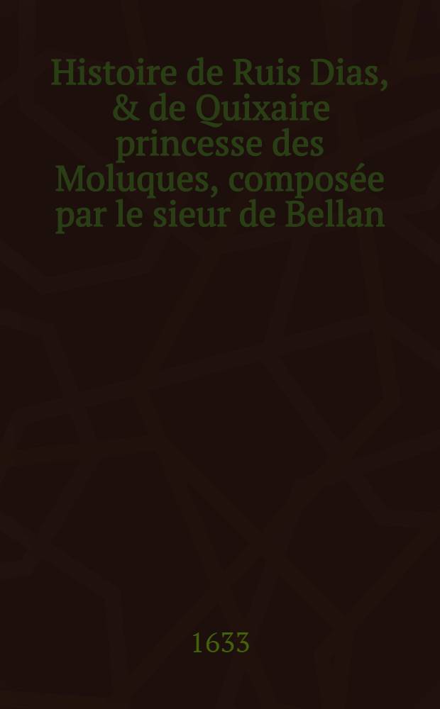 Histoire de Ruis Dias, & de Quixaire princesse des Moluques, composée par le sieur de Bellan