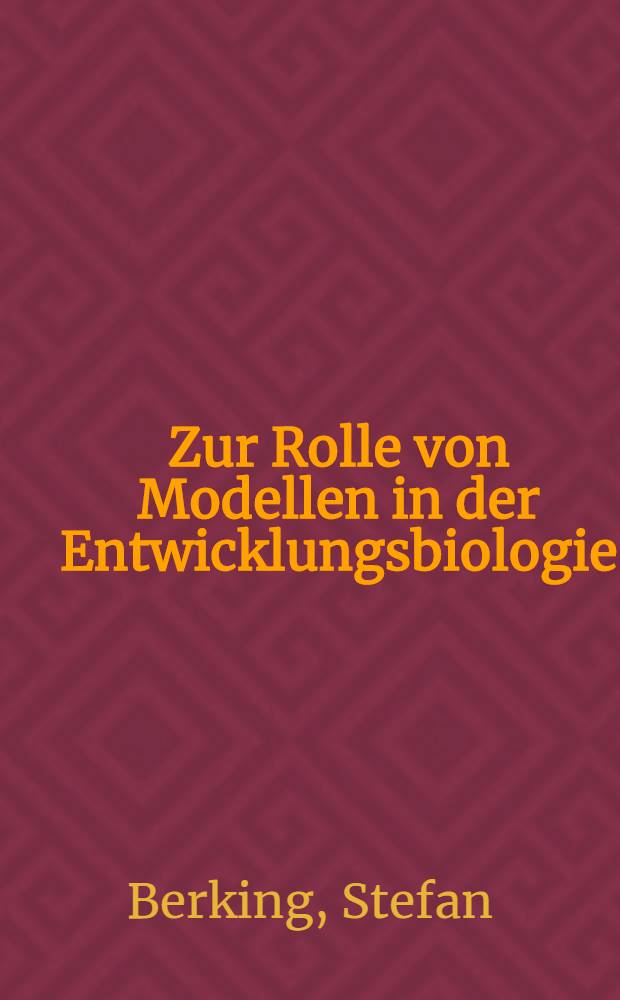 Zur Rolle von Modellen in der Entwicklungsbiologie