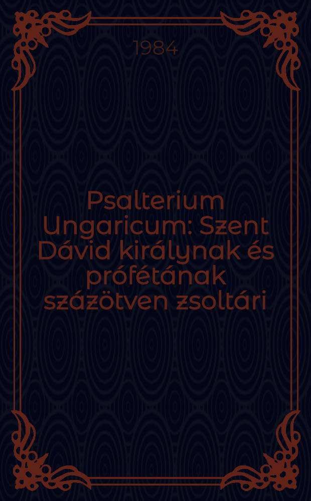 Psalterium Ungaricum : Szent Dávid királynak és prófétának százötven zsoltári