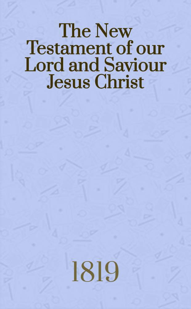 The New Testament of our Lord and Saviour Jesus Christ