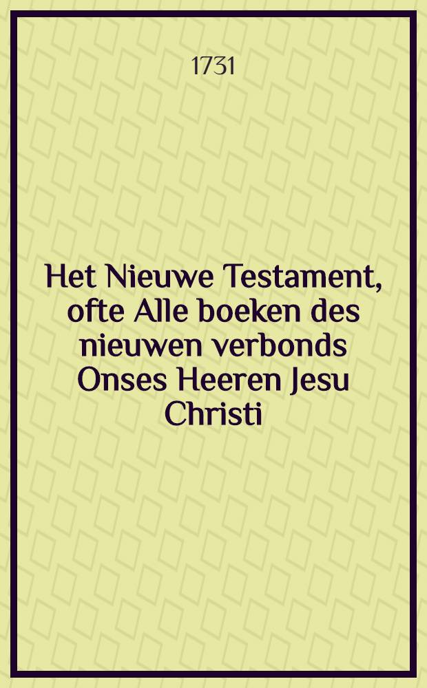 Het Nieuwe Testament, ofte Alle boeken des nieuwen verbonds Onses Heeren Jesu Christi
