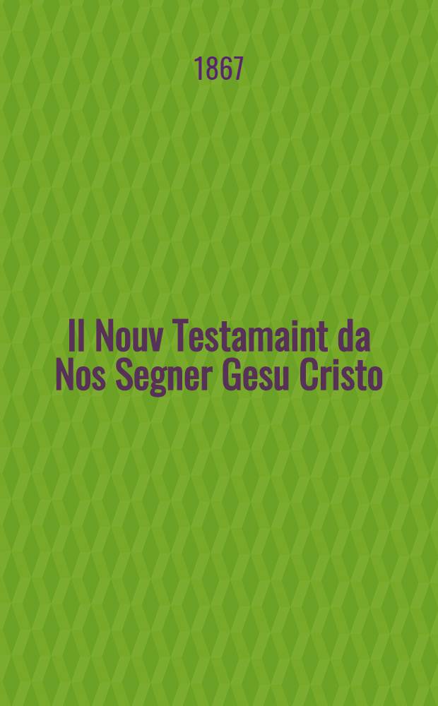 Il Nouv Testamaint da Nos Segner Gesu Cristo; Ils psalms da David: Trad. in Romansch d'Engiadina bassa